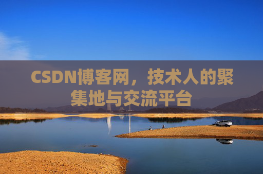 CSDN博客网,技术人的聚集地与交流平台 CSDN博客网,技术人的聚集地与交流平台